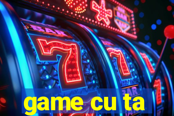 game cu ta