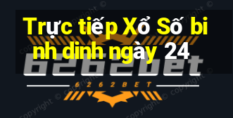 Trực tiếp Xổ Số binh dinh ngày 24