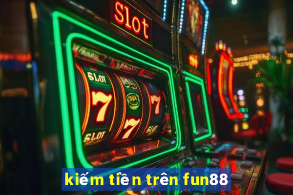 kiếm tiền trên fun88