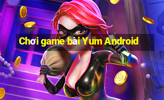 Chơi game bài Yum Android