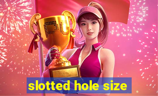 slotted hole size