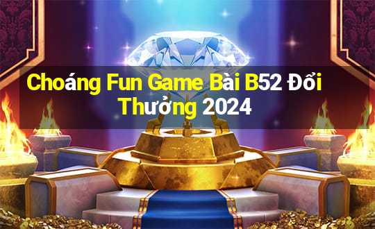 Choáng Fun Game Bài B52 Đổi Thưởng 2024