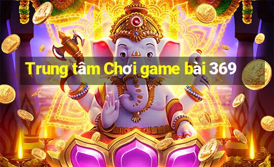 Trung tâm Chơi game bài 369