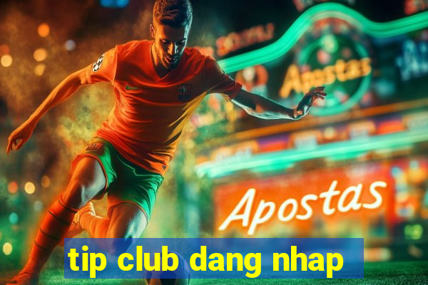 tip club dang nhap