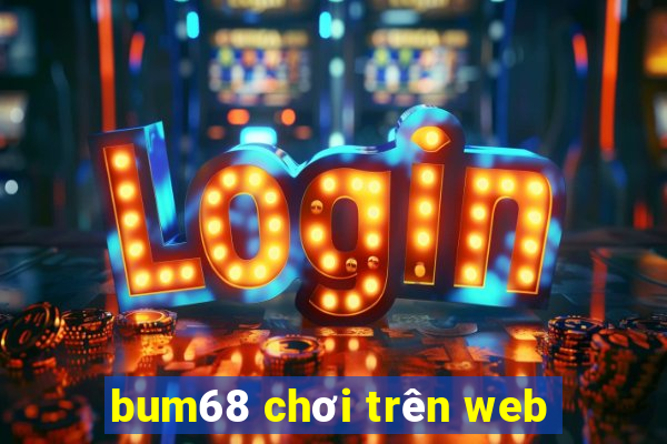 bum68 chơi trên web