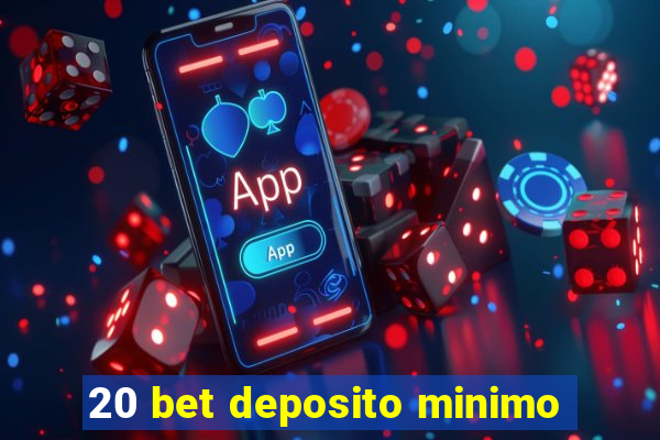 20 bet deposito minimo