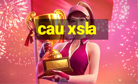 cau xsla