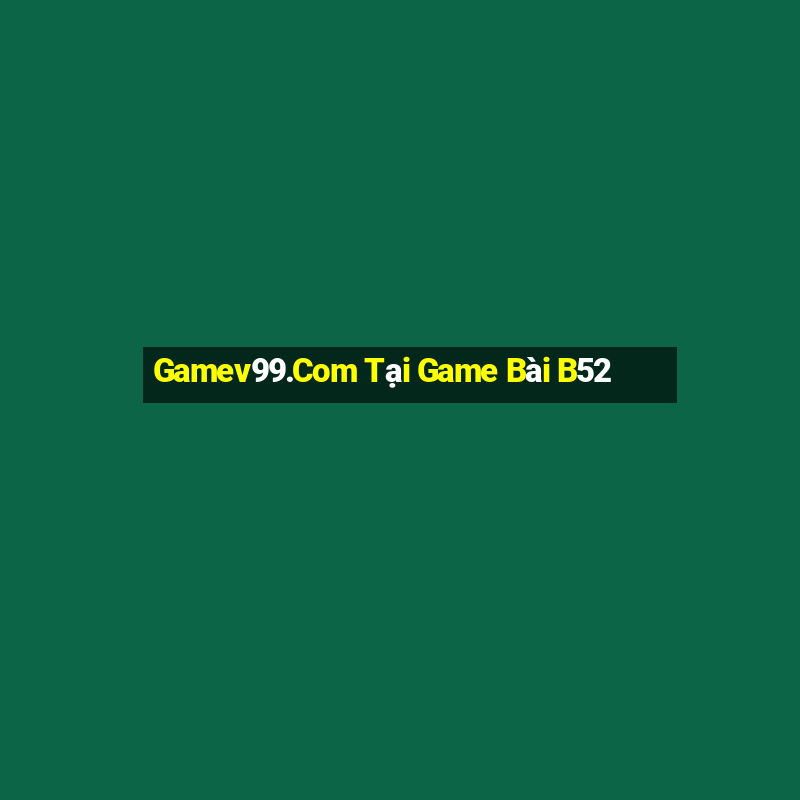 Gamev99.Com Tại Game Bài B52