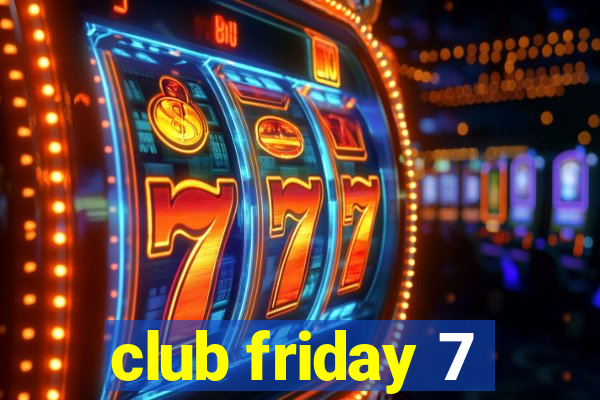 club friday 7