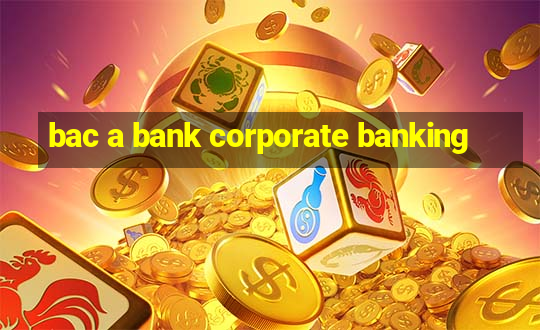 bac a bank corporate banking