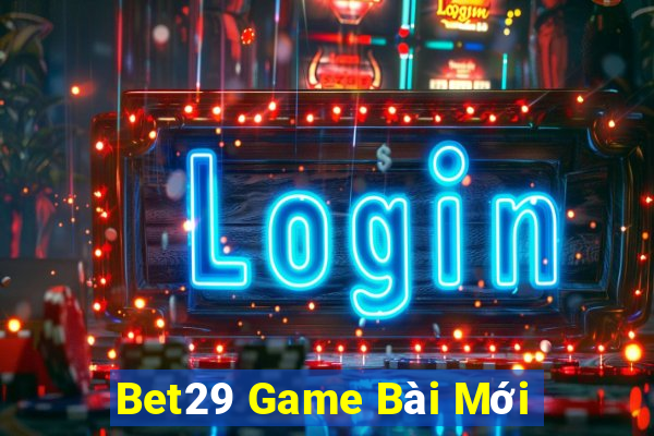 Bet29 Game Bài Mới