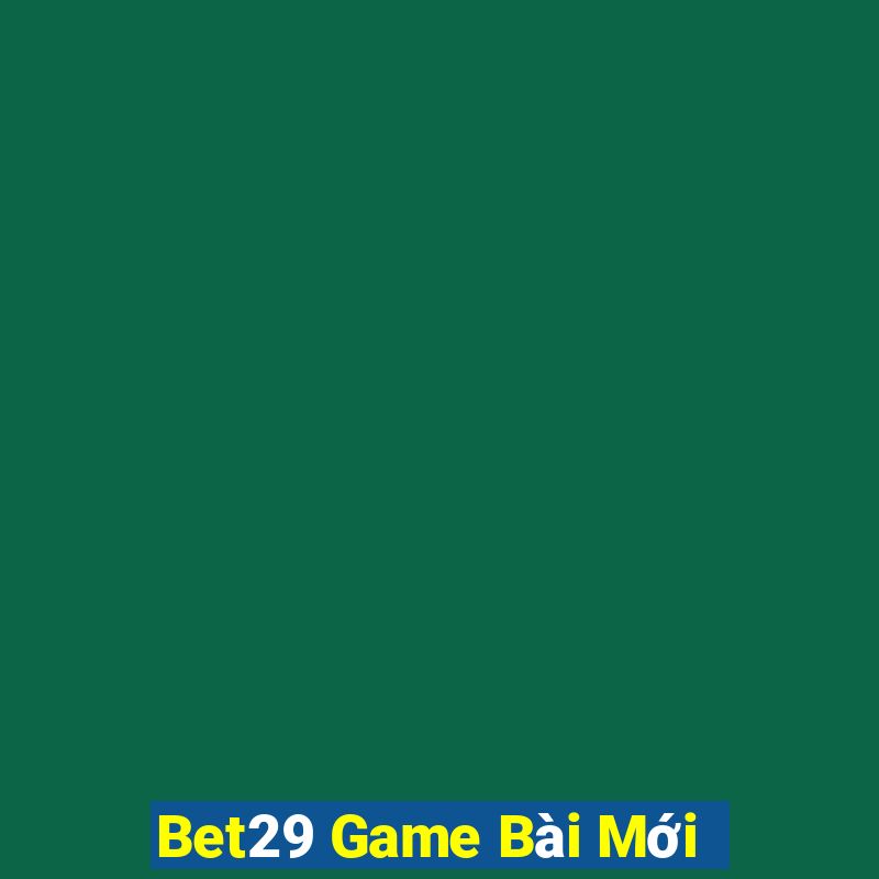 Bet29 Game Bài Mới