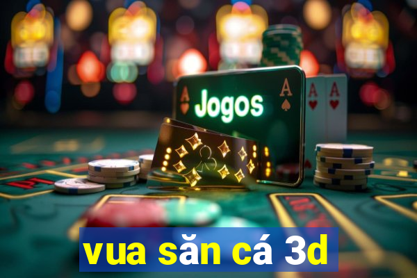 vua săn cá 3d