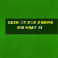 Cách đặt cược XSBINGO18 ngày 13