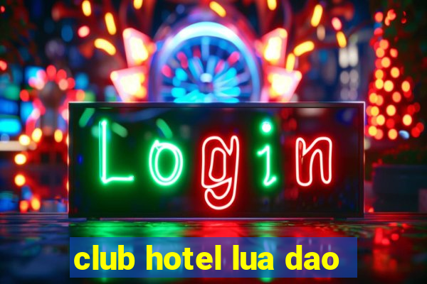 club hotel lua dao