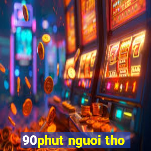 90phut nguoi tho