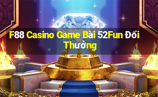 F88 Casino Game Bài 52Fun Đổi Thưởng