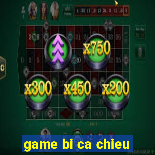 game bi ca chieu