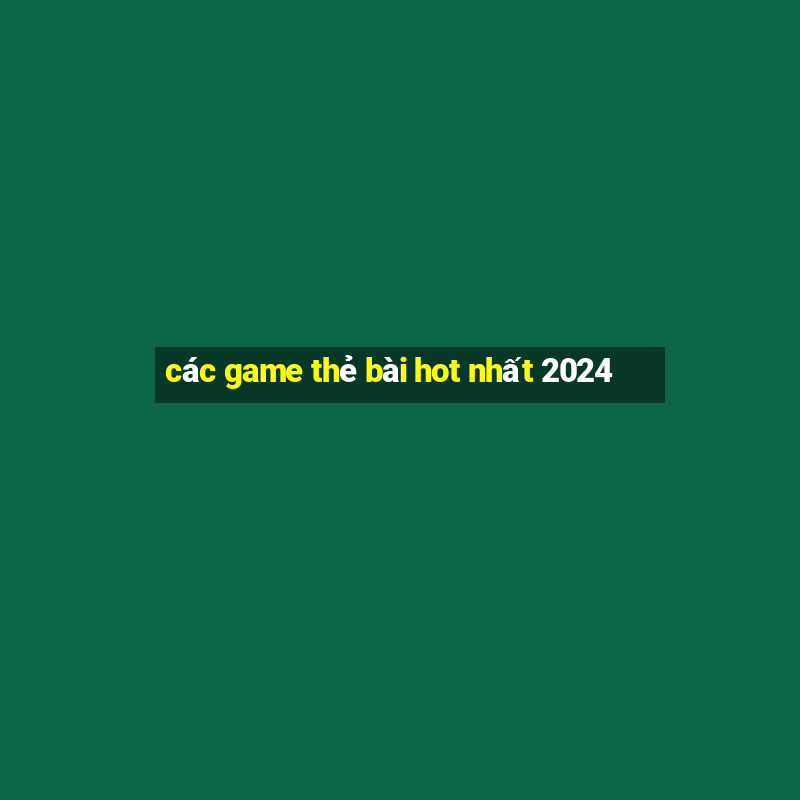 các game thẻ bài hot nhất 2024