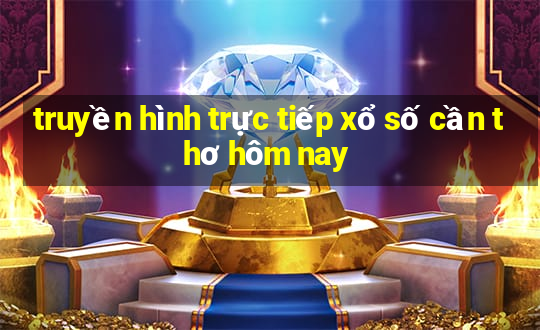 truyền hình trực tiếp xổ số cần thơ hôm nay