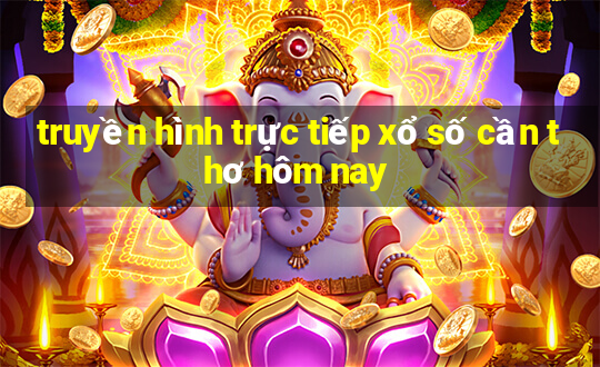 truyền hình trực tiếp xổ số cần thơ hôm nay