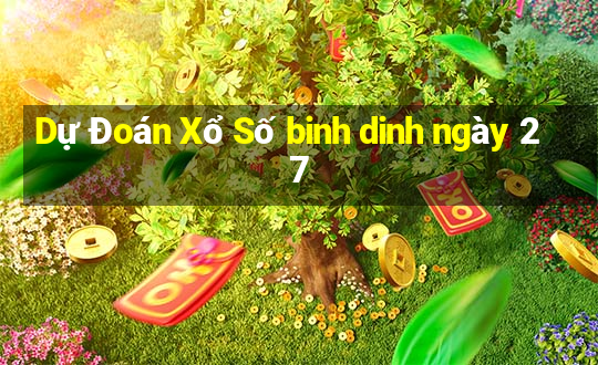 Dự Đoán Xổ Số binh dinh ngày 27