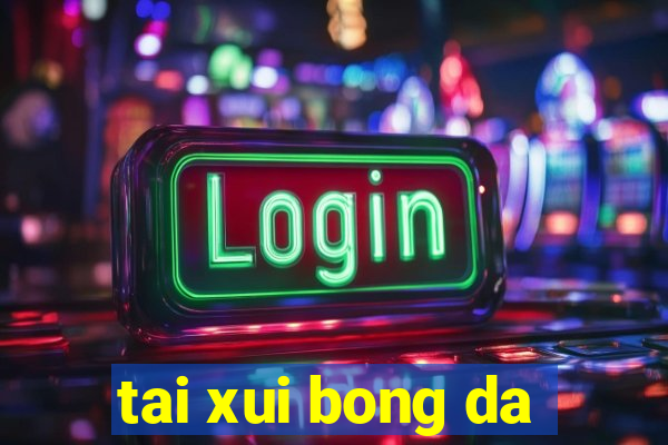 tai xui bong da