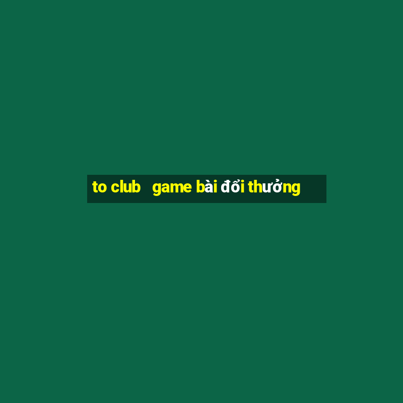 to club   game bài đổi thưởng