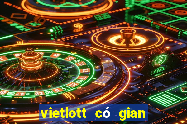 vietlott có gian lận không