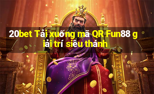 20bet Tải xuống mã QR Fun88 giải trí siêu thánh