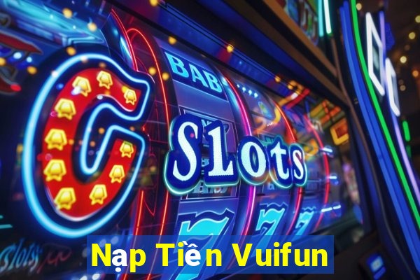 Nạp Tiền Vuifun