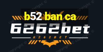 b52 ban ca