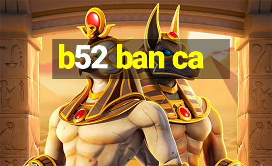 b52 ban ca