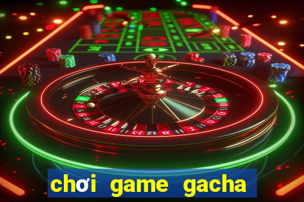 chơi game gacha club miễn phí không cần tải về