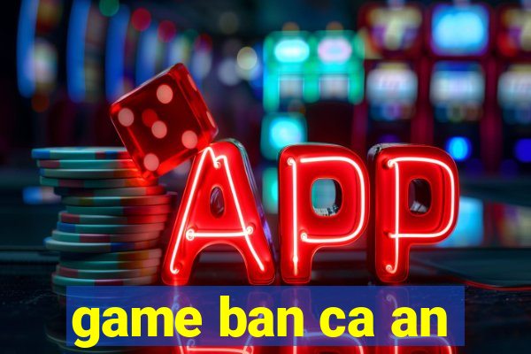 game ban ca an