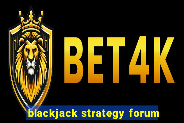 blackjack strategy forum