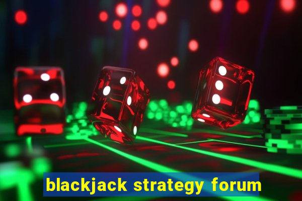 blackjack strategy forum