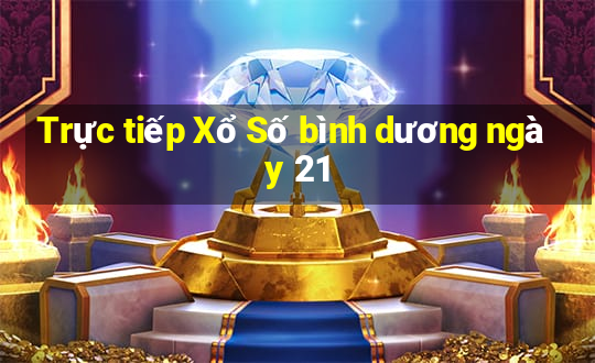 Trực tiếp Xổ Số bình dương ngày 21