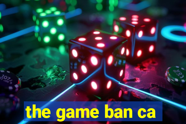 the game ban ca