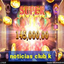 noticias club k