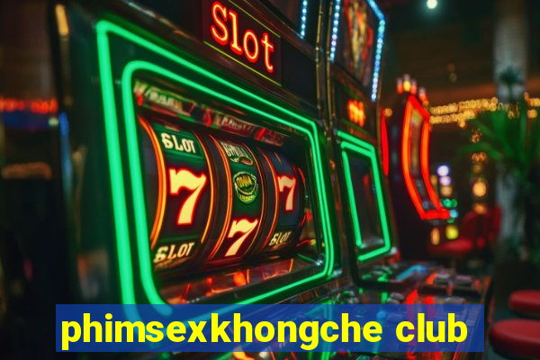 phimsexkhongche club