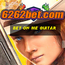 bet on me guitar