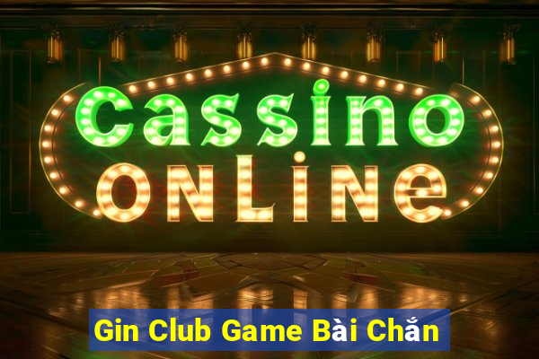 Gin Club Game Bài Chắn