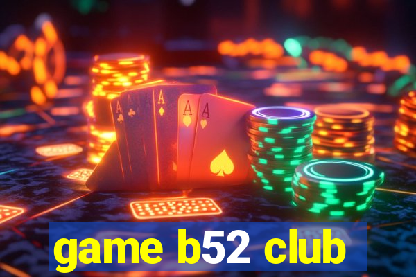 game b52 club