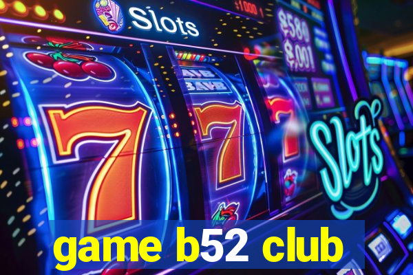 game b52 club