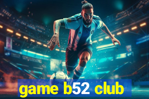 game b52 club