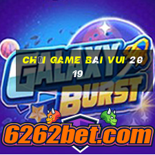 Chơi game bài vui 2019