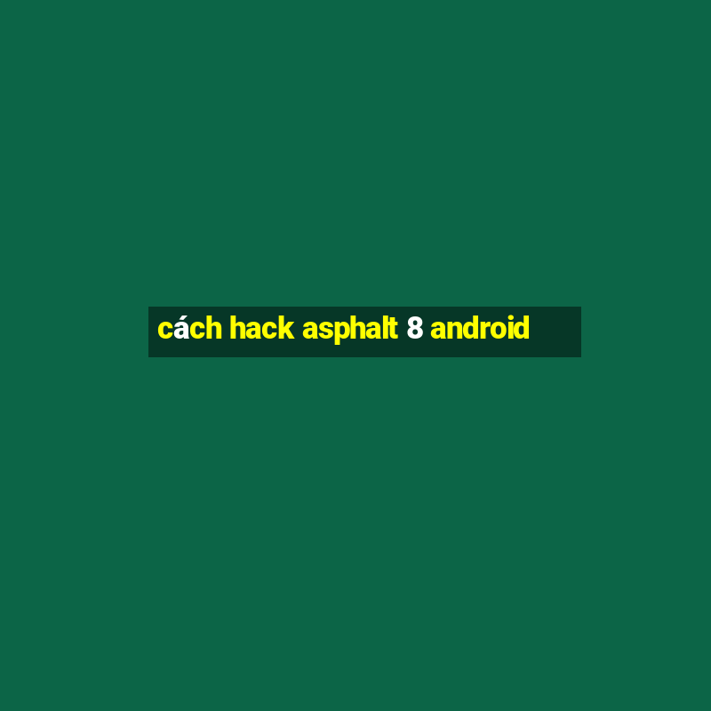 cách hack asphalt 8 android