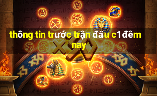 thông tin trước trận đấu c1 đêm nay