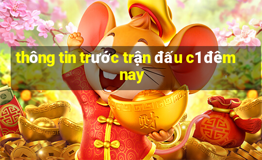 thông tin trước trận đấu c1 đêm nay